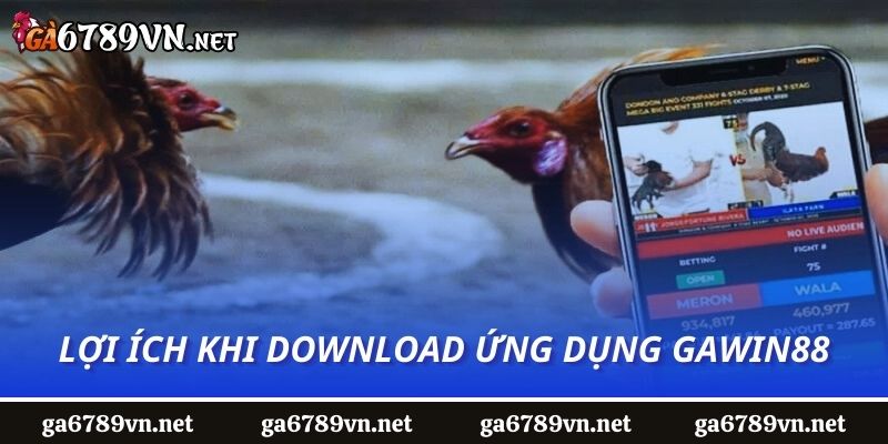 Lợi ích khi download ứng dụng GAWIN88