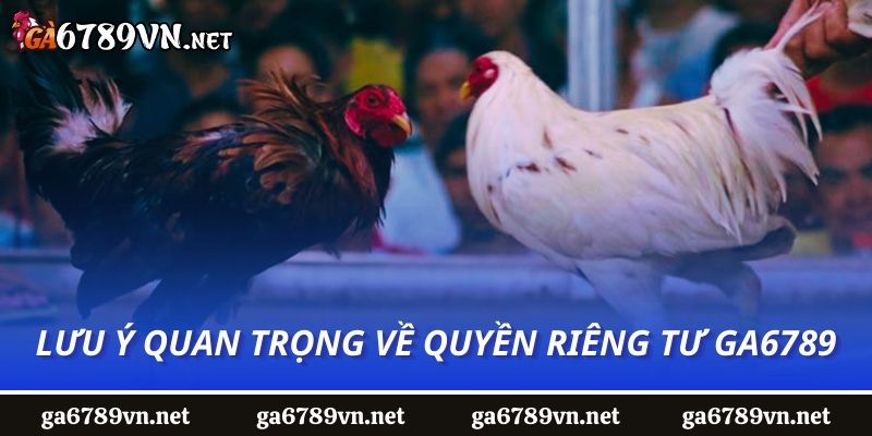 Lưu ý quan trọng về quyền riêng tư Ga6789