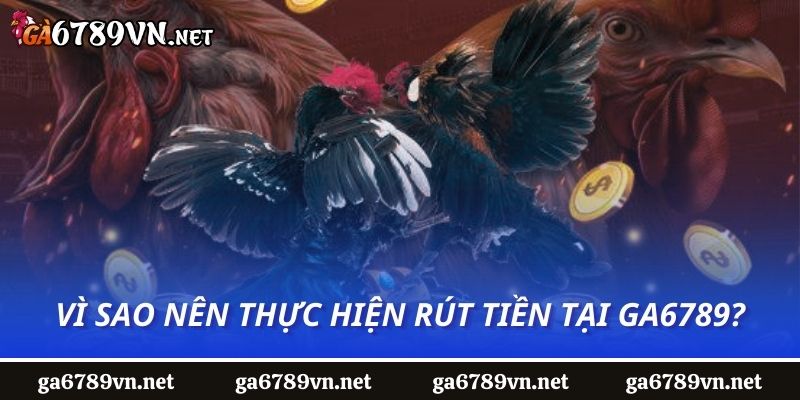 Vì sao nên thực hiện rút tiền tại GA6789?